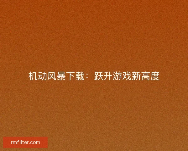 机动风暴下载：跃升游戏新高度